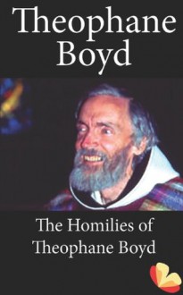 Homilies of Theophane Boyd: Homilies from the Trappists of St. Benedict's Monastery - Theophane Boyd