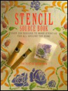 Stencil Source Book: Over 200 Designs to Make Stencils for All Around the House - Patricia Meehan, Meehan