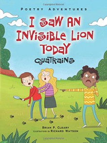 I Saw an Invisible Lion Today: Quatrains (Poetry Adventures) - Brian P. Cleary, Richard Watson