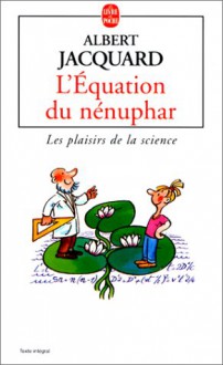 L'Equation Du Nenuphar: Les Plaisirs de la Science - Albert Jacquard