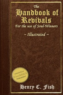 Handbook of Revivals, for the use of soul-winners [Illustrated] - Henry Fish