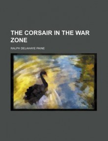 The Corsair in the War Zone - Ralph Delahaye Paine