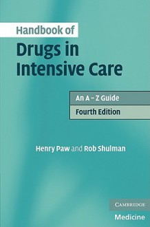 Handbook of Drugs in Intensive Care: An A-Z Guide [With Charts] - Henry G. W. Paw, Robert Shulman