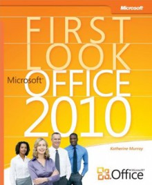 First Look: Microsoft® Office 2010 - Katherine Murray