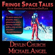 Fringe Space Tales - All of Amanda Love's Stories, in One Place - Michael Angel, Devlin Church, Bill Royal