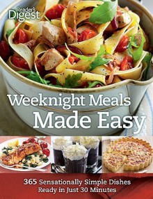 Weeknight Meals Made Easy: 365 Sensationally Simple Dishes Ready in Just 30 Minutes - Reader's Digest Association, Reader's Digest Association