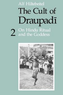 The Cult of Draupadi, Volume 2: On Hindu Ritual and the Goddess - Alf Hiltebeitel