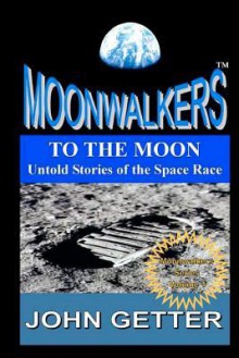 To the Moon: Untold Stories of the Space Race: Moonwalkers Series - Volume 1 - John Getter, Pat Getter