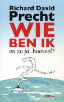 Wie ben ik - en zo ja, hoeveel? Een filosofische reis - Richard David Precht, Pim Lukkenaer