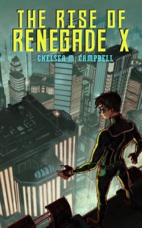 The Rise of Renegade X - Chelsea M. Campbell