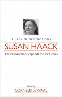 Susan Haack: A Lady of Distinction-The Philosopher Responds to Her Critics - Cornelis De Waal