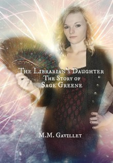 The Librarian's Daughter the Story of Sage Greene - M.M. Gavillet