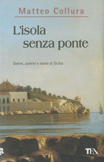 L'isola senza ponte: Donne, uomini e storie di Sicilia - Matteo Collura