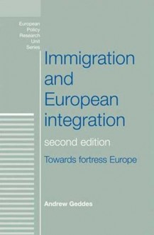 Immigration and European Integration: Beyond Fortress Europe - Andrew Geddes