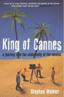 King of Cannes: a journey into the underbelly of the movies (paperback) - Stephen Walker