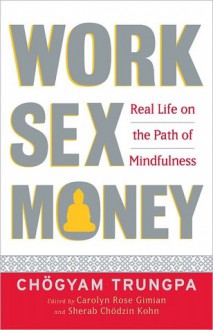 Work, Sex, Money: Real Life on the Path of Mindfulness - Chögyam Trungpa