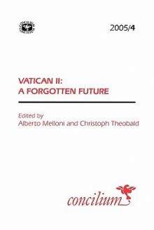 Concilium 2005/4 Vatican II the Forgotten Future? - Alberto Melloni, Christoph Theobald