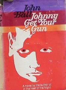 Johnny Get Your Gun: A Novel - John Dudley Ball