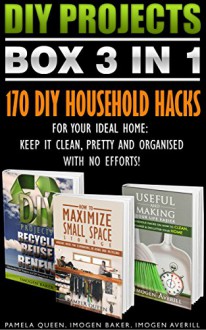 DIY Projects BOX SET 3 IN 1. 170 DIY Household Hacks For Your Ideal Home: Keep It Clean, Pretty and Organised With No Efforts!: (DIY Projects, diy household ... Speed Cleaning, small space organizing)) - Pamela Queen, Imogen Baker, Imogen Averill