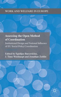 Assessing the Open Method of Coordination: Institutional Design and National Influence of EU Social Policy Coordination - Egidijus Barcevicius, Timo Weishaupt, Jonathan Zeitlin