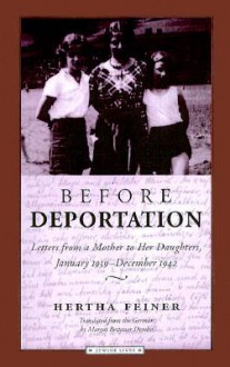 Before Deportation: Letters from a Mother to Her Daughters, January 1939-December 1942 - Hertha Feiner, Karl Heinz Jahnke, Margot Bettauer Dembo