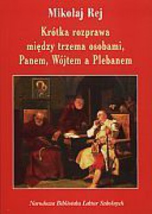 Krótka rozprawa między Panem, Wójtem i Plebanem - Mikołaj Rej