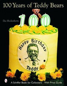 100 Years of Teddy Bears: A Centennial Celebration (A Schiffer Book for Collectors) - Dee Hockenberry, Dave Stone