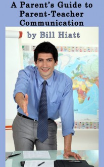 A Parent's Guide to Parent-Teacher Communication - Bill Hiatt