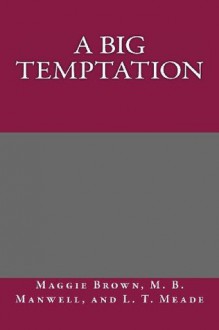 A Big Temptation - Maggie Brown, M.B. Manwell, L.T. Meade