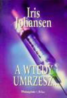 A wtedy umrzesz... - Iris Johansen