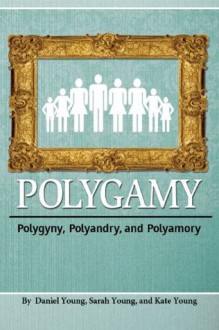 Polygamy: Polygyny, Polyandry, and Polyamory - Daniel Young, Sarah Young, Kate Young