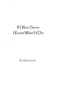 If I Was Seven I Know What I'd Do - William Keller