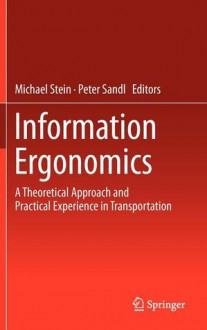 Information Ergonomics: A Theoretical Approach and Practical Experience in Transportation - Michael Stein, Peter Sandl