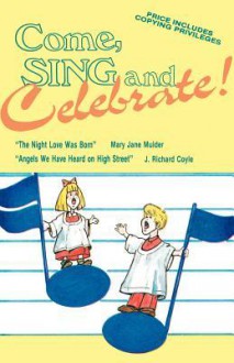 Come Sing and Celebrate! - Mary J. Mulder, Richard Coyle