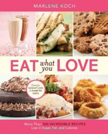 [EAT WHAT YOU LOVE]Eat What You Love: More Than 300 Incredible Recipes Low in Sugar, Fat, and Calories BY Koch, Marlene(Author){Hardcover}Running Press Book Publishers - Marlene Koch