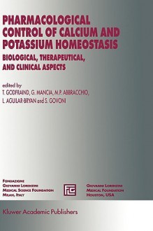 Pharmacological Control of Calcium and Potassium Homeostasis: Biological, Therapeutical and Clinical Aspects - T. Godfraind