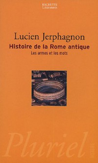 Histoire de la Rome antique : Les armes et les mots - Lucien Jerphagnon