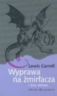 Wyprawa na żmirłacza i inne wiersze - Lewis Carroll