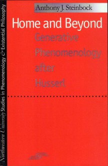 Home and Beyond: Generative Phenomenology after Husserl - Anthony J. Steinbock