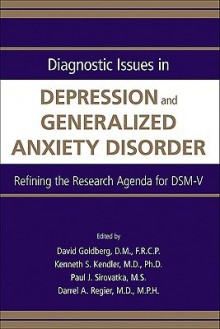 Diagnostic Issues in Depression and Generalized Anxiety Disorder: Refining the Research Agenda for DSM-V - David P. Goldberg, Darrel Regier, Kenneth Kendler, Paul Sirovatka