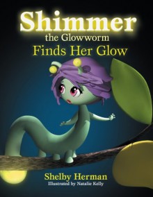 Shimmer the Glowworm Finds Her Glow - Shelby Herman