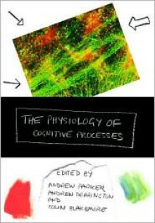 The Physiology of Cognitive Processes - Andrew Parker, Andrew Derrington