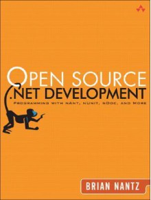 Open Source .Net Development: Programming with Nant, Nunit, Ndoc, and More - Brian Nantz