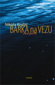 Barka na vezu: nove pjesme - Nikola Kraljić