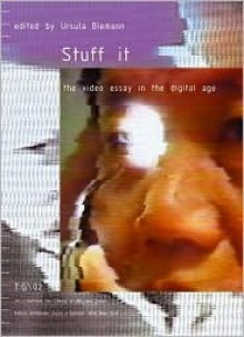 Stuff It: The Video Essay in the Digital Age - Ursula Biemann