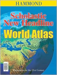 Scholastic/New Headline World Atlas (Hammond Atlases) - Hammond World Atlas Corporation, Hammond World Atlas Corp