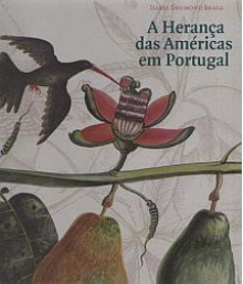 A Herança das Américas em Portugal. Trópico das Cores e dos Sabores - Isabel Drumond Braga