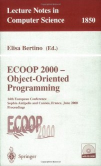 ECOOP 2000 - Object-Oriented Programming: 14th European Conference Sophia Antipolis and Cannes, France, June 12-16, 2000 Proceedings (Lecture Notes in Computer Science) - Elisa Bertino