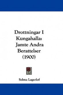 Drottningar i Kungahälla: Jämte Andra Berättelser (1900) - Selma Lagerlöf