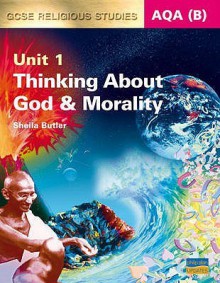 Thinking About God & Morality: Unit 1 (Aqa (B) Gcse Religious Studies) - Sheila Butler